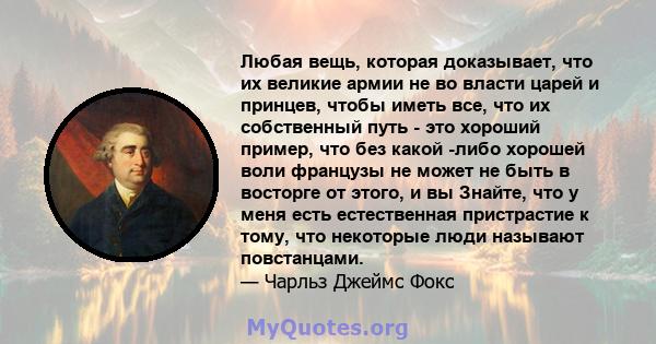 Любая вещь, которая доказывает, что их великие армии не во власти царей и принцев, чтобы иметь все, что их собственный путь - это хороший пример, что без какой -либо хорошей воли французы не может не быть в восторге от