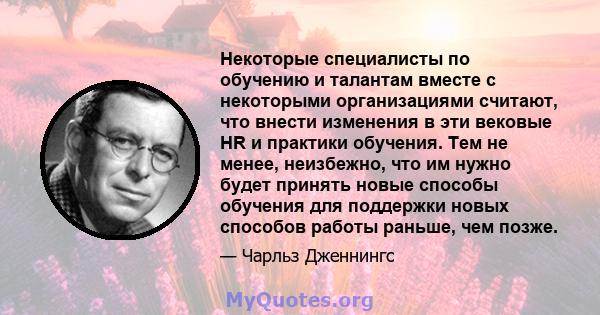 Некоторые специалисты по обучению и талантам вместе с некоторыми организациями считают, что внести изменения в эти вековые HR и практики обучения. Тем не менее, неизбежно, что им нужно будет принять новые способы