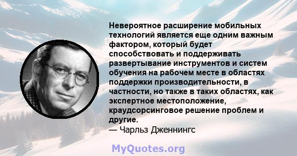 Невероятное расширение мобильных технологий является еще одним важным фактором, который будет способствовать и поддерживать развертывание инструментов и систем обучения на рабочем месте в областях поддержки