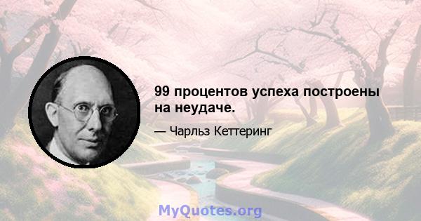 99 процентов успеха построены на неудаче.