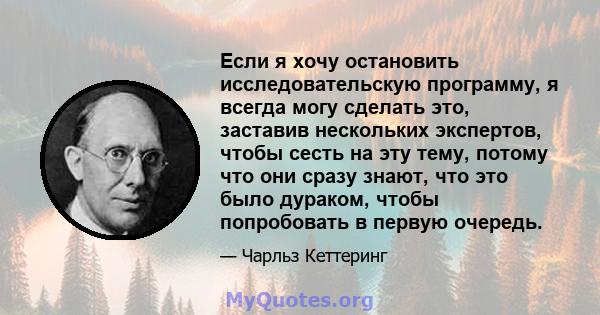 Если я хочу остановить исследовательскую программу, я всегда могу сделать это, заставив нескольких экспертов, чтобы сесть на эту тему, потому что они сразу знают, что это было дураком, чтобы попробовать в первую очередь.