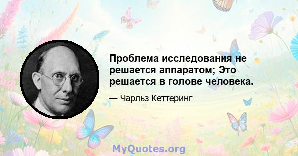 Проблема исследования не решается аппаратом; Это решается в голове человека.