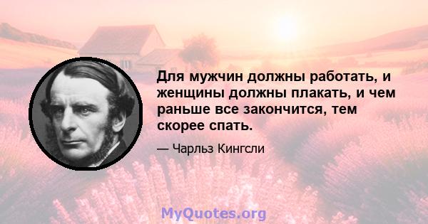 Для мужчин должны работать, и женщины должны плакать, и чем раньше все закончится, тем скорее спать.