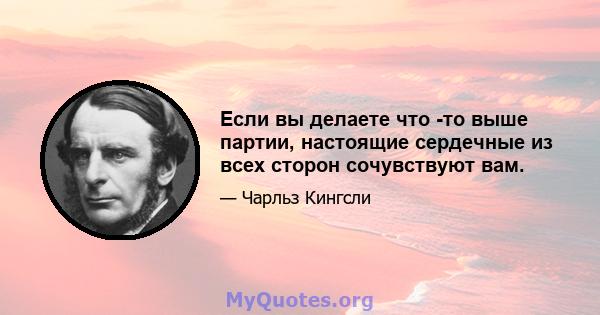 Если вы делаете что -то выше партии, настоящие сердечные из всех сторон сочувствуют вам.