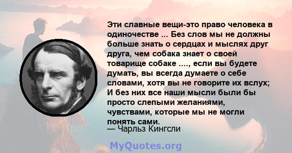 Эти славные вещи-это право человека в одиночестве ... Без слов мы не должны больше знать о сердцах и мыслях друг друга, чем собака знает о своей товарище собаке ...., если вы будете думать, вы всегда думаете о себе