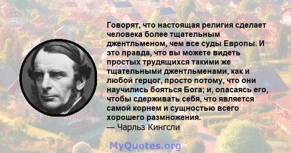 Говорят, что настоящая религия сделает человека более тщательным джентльменом, чем все суды Европы. И это правда, что вы можете видеть простых трудящихся такими же тщательными джентльменами, как и любой герцог, просто