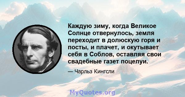 Каждую зиму, когда Великое Солнце отвернулось, земля переходит в долюскую горя и посты, и плачет, и окутывает себя в Соблов, оставляя свои свадебные газет поцелуи.