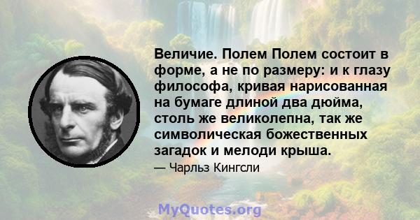 Величие. Полем Полем состоит в форме, а не по размеру: и к глазу философа, кривая нарисованная на бумаге длиной два дюйма, столь же великолепна, так же символическая божественных загадок и мелоди крыша.