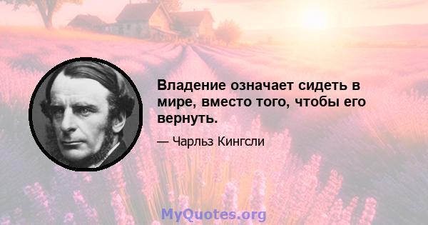 Владение означает сидеть в мире, вместо того, чтобы его вернуть.