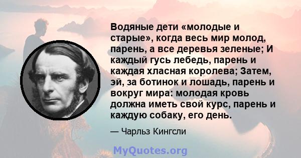 Водяные дети «молодые и старые», когда весь мир молод, парень, а все деревья зеленые; И каждый гусь лебедь, парень и каждая хласная королева; Затем, эй, за ботинок и лошадь, парень и вокруг мира: молодая кровь должна