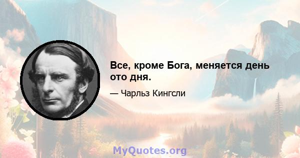 Все, кроме Бога, меняется день ото дня.