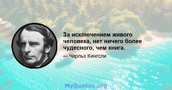 За исключением живого человека, нет ничего более чудесного, чем книга.