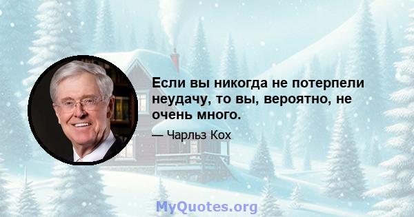 Если вы никогда не потерпели неудачу, то вы, вероятно, не очень много.