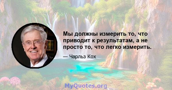 Мы должны измерить то, что приводит к результатам, а не просто то, что легко измерить.