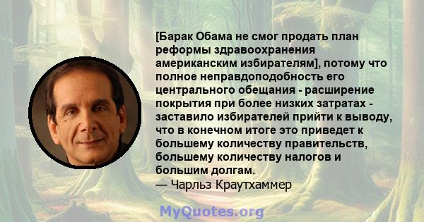 [Барак Обама не смог продать план реформы здравоохранения американским избирателям], потому что полное неправдоподобность его центрального обещания - расширение покрытия при более низких затратах - заставило избирателей 