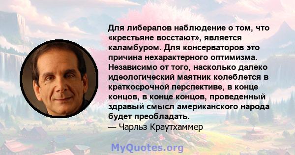 Для либералов наблюдение о том, что «крестьяне восстают», является каламбуром. Для консерваторов это причина нехарактерного оптимизма. Независимо от того, насколько далеко идеологический маятник колеблется в