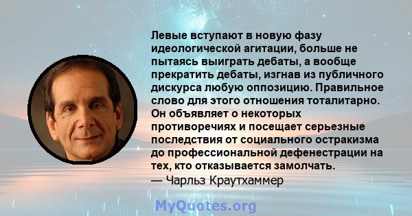 Левые вступают в новую фазу идеологической агитации, больше не пытаясь выиграть дебаты, а вообще прекратить дебаты, изгнав из публичного дискурса любую оппозицию. Правильное слово для этого отношения тоталитарно. Он