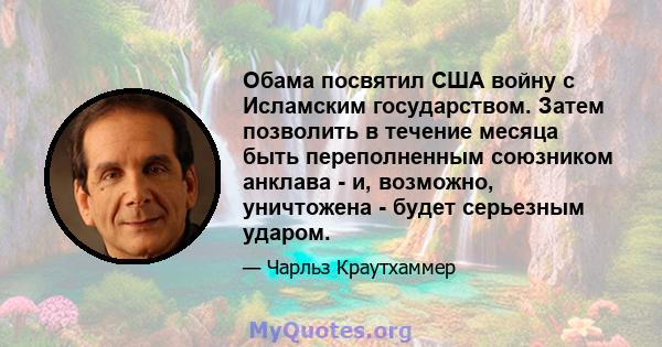 Обама посвятил США войну с Исламским государством. Затем позволить в течение месяца быть переполненным союзником анклава - и, возможно, уничтожена - будет серьезным ударом.