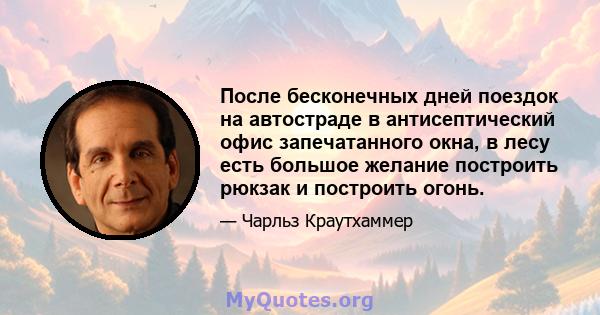 После бесконечных дней поездок на автостраде в антисептический офис запечатанного окна, в лесу есть большое желание построить рюкзак и построить огонь.