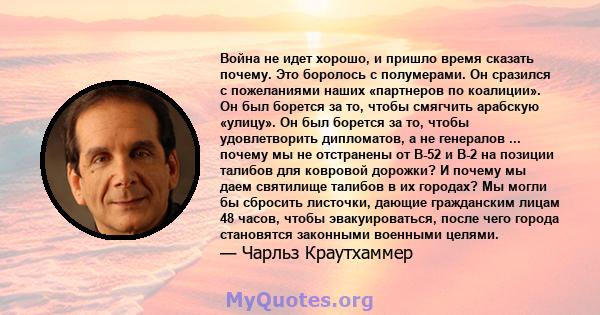 Война не идет хорошо, и пришло время сказать почему. Это боролось с полумерами. Он сразился с пожеланиями наших «партнеров по коалиции». Он был борется за то, чтобы смягчить арабскую «улицу». Он был борется за то, чтобы 