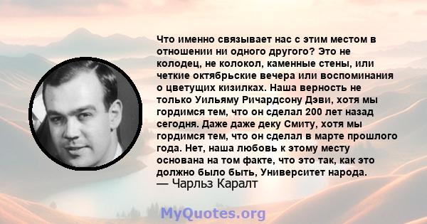 Что именно связывает нас с этим местом в отношении ни одного другого? Это не колодец, не колокол, каменные стены, или четкие октябрьские вечера или воспоминания о цветущих кизилках. Наша верность не только Уильяму