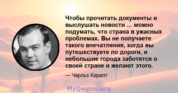 Чтобы прочитать документы и выслушать новости ... можно подумать, что страна в ужасных проблемах. Вы не получаете такого впечатления, когда вы путешествуете по дороги, и небольшие города заботятся о своей стране и