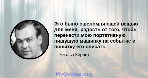 Это было ошеломляющей вещью для меня, радость от того, чтобы перенести мою портативную пишущую машинку на событие и попытку его описать.