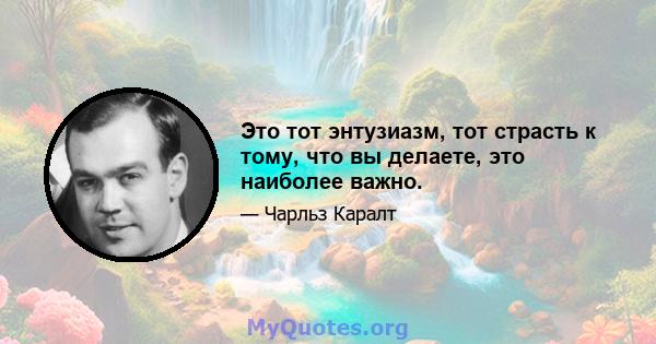 Это тот энтузиазм, тот страсть к тому, что вы делаете, это наиболее важно.