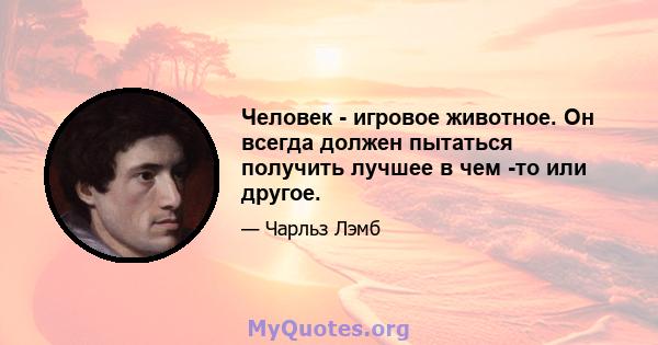 Человек - игровое животное. Он всегда должен пытаться получить лучшее в чем -то или другое.