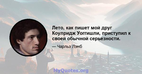 Лето, как пишет мой друг Коулридж Уоггишли, приступил к своей обычной серьезности.