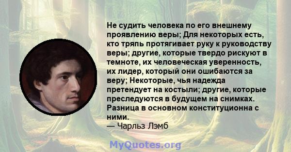 Не судить человека по его внешнему проявлению веры; Для некоторых есть, кто тряпь протягивает руку к руководству веры; другие, которые твердо рискуют в темноте, их человеческая уверенность, их лидер, который они