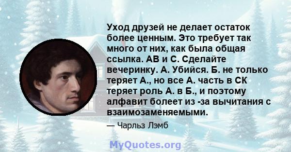 Уход друзей не делает остаток более ценным. Это требует так много от них, как была общая ссылка. AB и C. Сделайте вечеринку. А. Убийся. Б. не только теряет А., но все А. часть в СК теряет роль А. в Б., и поэтому алфавит 