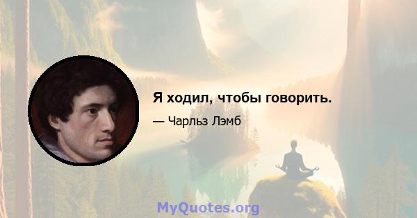 Я ходил, чтобы говорить.