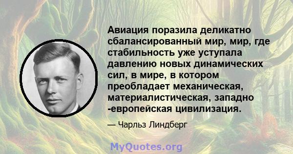 Авиация поразила деликатно сбалансированный мир, мир, где стабильность уже уступала давлению новых динамических сил, в мире, в котором преобладает механическая, материалистическая, западно -европейская цивилизация.