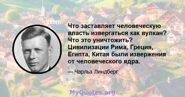 Что заставляет человеческую власть извергаться как вулкан? Что это уничтожить? Цивилизации Рима, Греция, Египта, Китая были извержения от человеческого ядра.