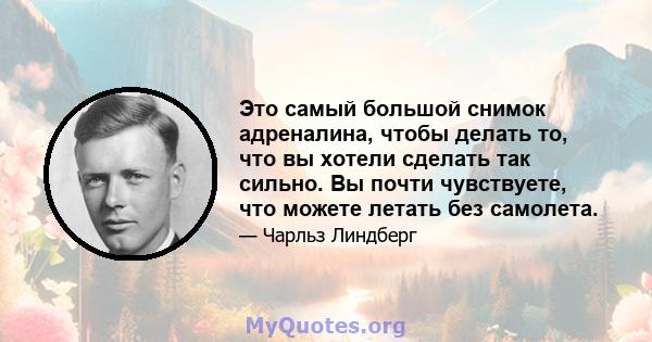 Это самый большой снимок адреналина, чтобы делать то, что вы хотели сделать так сильно. Вы почти чувствуете, что можете летать без самолета.