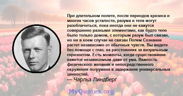 При длительном полете, после периодов кризиса и многих часов усталости, разума и тела могут разоблачиться, пока иногда они не кажутся совершенно разными элементами, как будто тело было только домом, с которым разум был