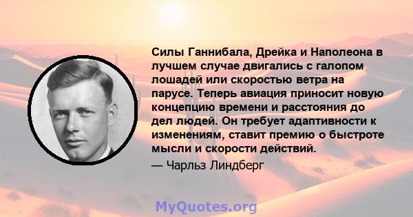 Силы Ганнибала, Дрейка и Наполеона в лучшем случае двигались с галопом лошадей или скоростью ветра на парусе. Теперь авиация приносит новую концепцию времени и расстояния до дел людей. Он требует адаптивности к