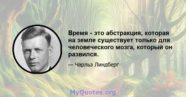 Время - это абстракция, которая на земле существует только для человеческого мозга, который он развился.