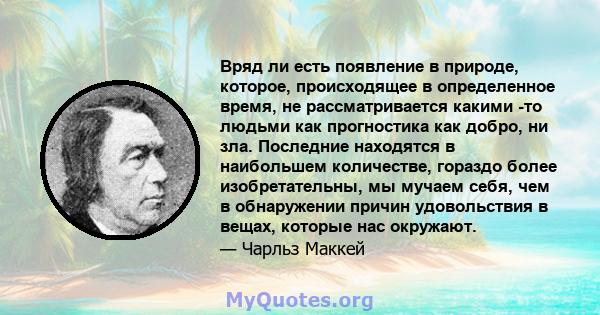 Вряд ли есть появление в природе, которое, происходящее в определенное время, не рассматривается какими -то людьми как прогностика как добро, ни зла. Последние находятся в наибольшем количестве, гораздо более