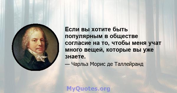 Если вы хотите быть популярным в обществе согласие на то, чтобы меня учат много вещей, которые вы уже знаете.