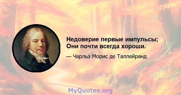 Недоверие первые импульсы; Они почти всегда хороши.