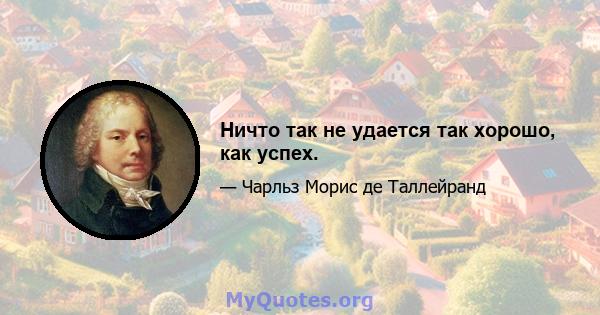 Ничто так не удается так хорошо, как успех.