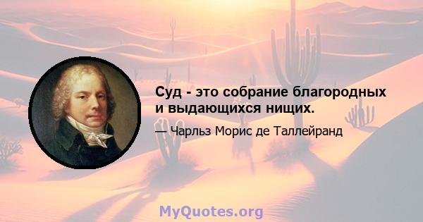 Суд - это собрание благородных и выдающихся нищих.