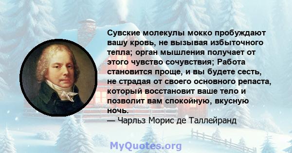 Сувские молекулы мокко пробуждают вашу кровь, не вызывая избыточного тепла; орган мышления получает от этого чувство сочувствия; Работа становится проще, и вы будете сесть, не страдая от своего основного репаста,