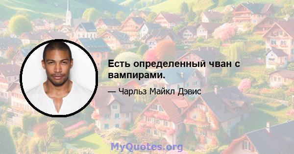 Есть определенный чван с вампирами.