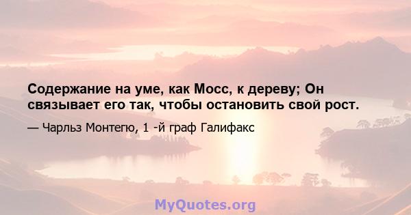 Содержание на уме, как Мосс, к дереву; Он связывает его так, чтобы остановить свой рост.