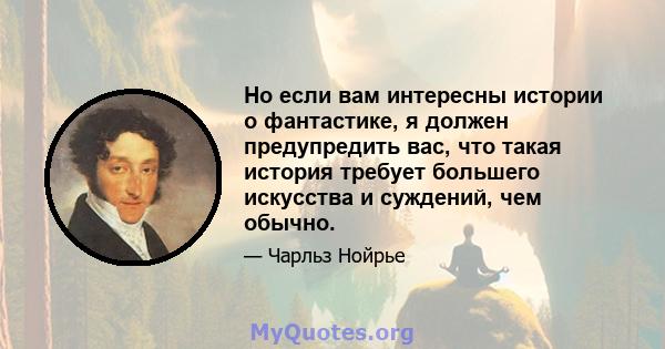 Но если вам интересны истории о фантастике, я должен предупредить вас, что такая история требует большего искусства и суждений, чем обычно.