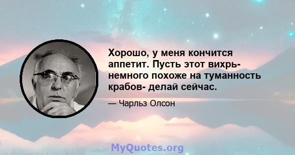 Хорошо, у меня кончится аппетит. Пусть этот вихрь- немного похоже на туманность крабов- делай сейчас.