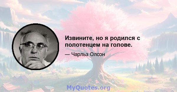 Извините, но я родился с полотенцем на голове.